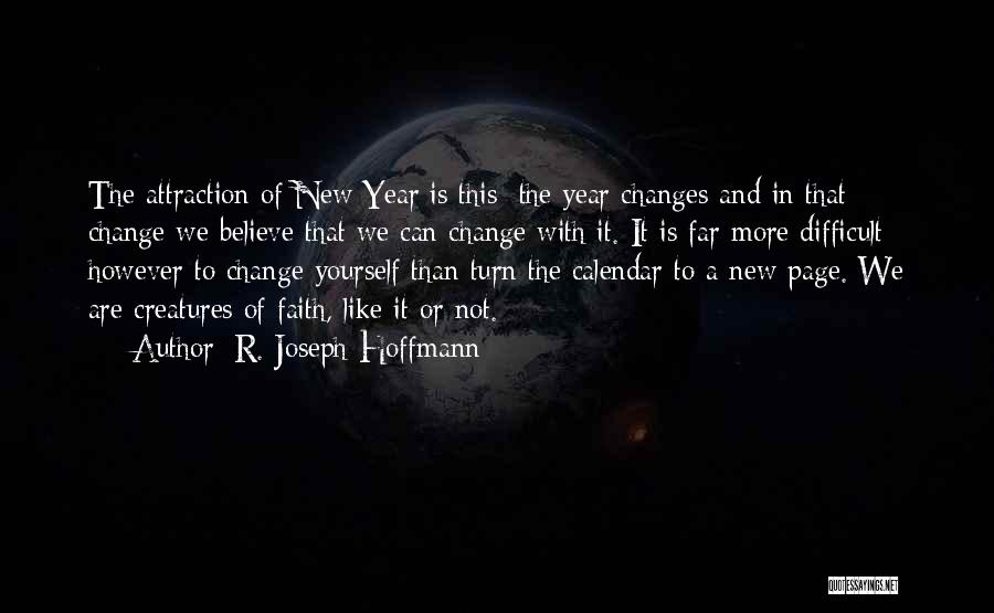 R. Joseph Hoffmann Quotes: The Attraction Of New Year Is This: The Year Changes And In That Change We Believe That We Can Change
