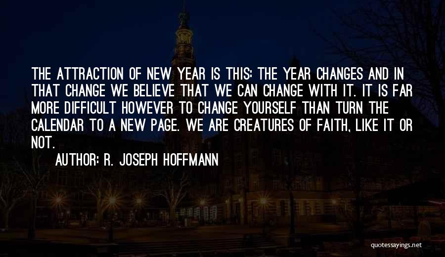 R. Joseph Hoffmann Quotes: The Attraction Of New Year Is This: The Year Changes And In That Change We Believe That We Can Change