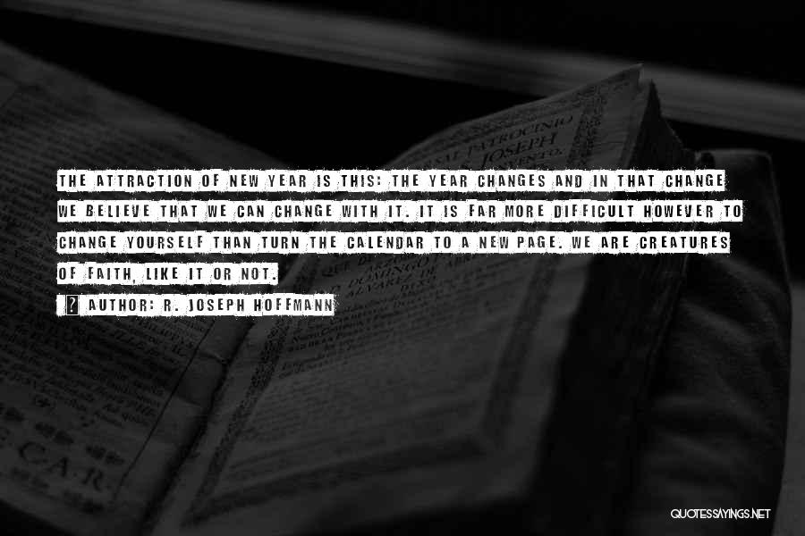 R. Joseph Hoffmann Quotes: The Attraction Of New Year Is This: The Year Changes And In That Change We Believe That We Can Change