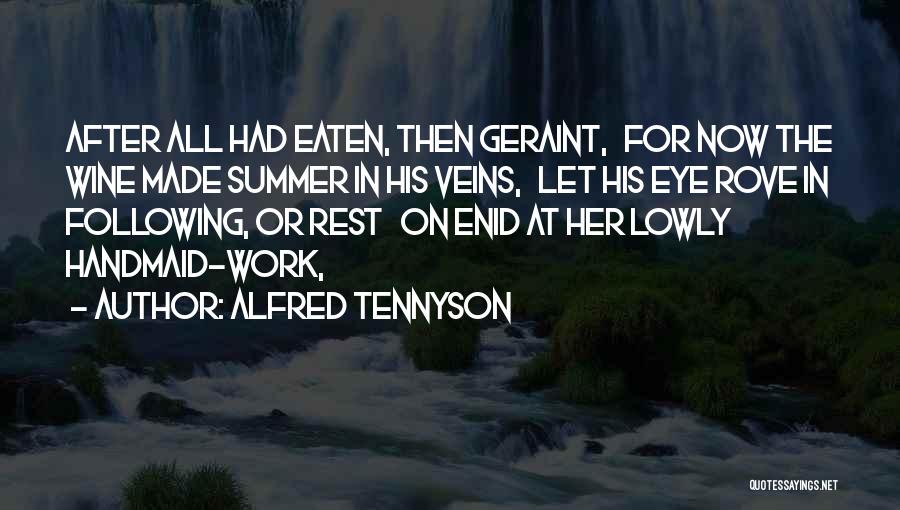 Alfred Tennyson Quotes: After All Had Eaten, Then Geraint, For Now The Wine Made Summer In His Veins, Let His Eye Rove In