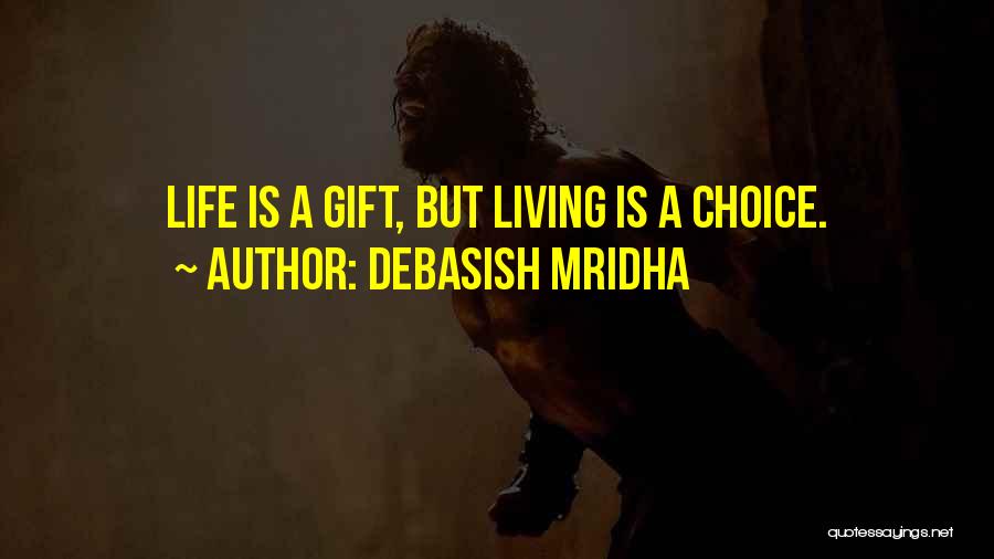 Debasish Mridha Quotes: Life Is A Gift, But Living Is A Choice.
