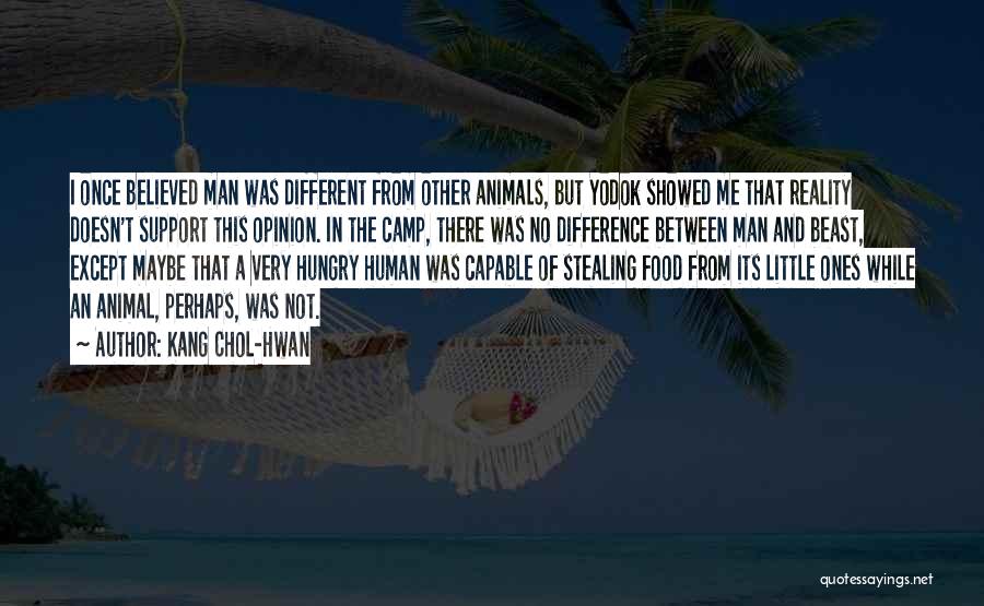 Kang Chol-Hwan Quotes: I Once Believed Man Was Different From Other Animals, But Yodok Showed Me That Reality Doesn't Support This Opinion. In