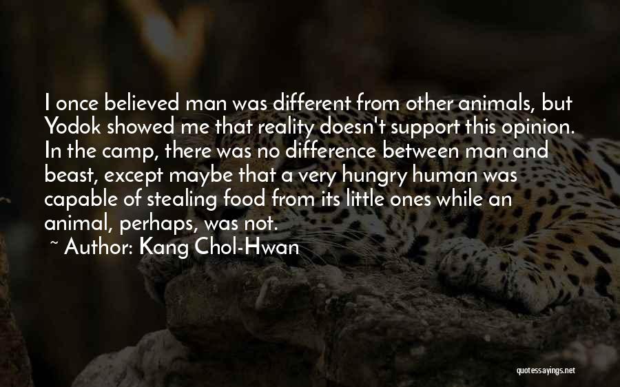 Kang Chol-Hwan Quotes: I Once Believed Man Was Different From Other Animals, But Yodok Showed Me That Reality Doesn't Support This Opinion. In