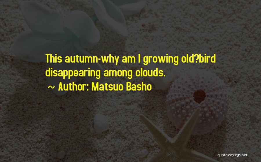 Matsuo Basho Quotes: This Autumn-why Am I Growing Old?bird Disappearing Among Clouds.
