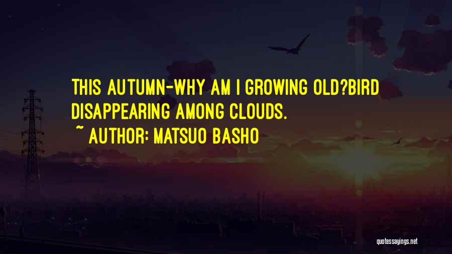 Matsuo Basho Quotes: This Autumn-why Am I Growing Old?bird Disappearing Among Clouds.