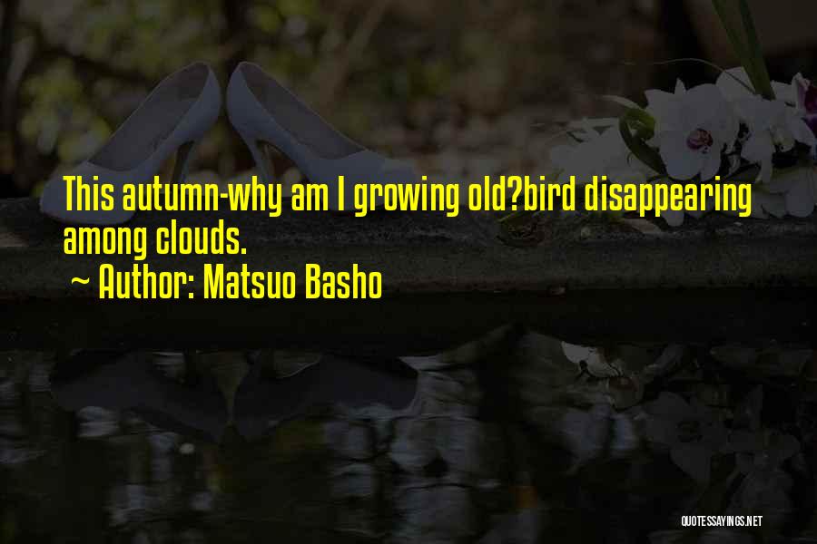 Matsuo Basho Quotes: This Autumn-why Am I Growing Old?bird Disappearing Among Clouds.