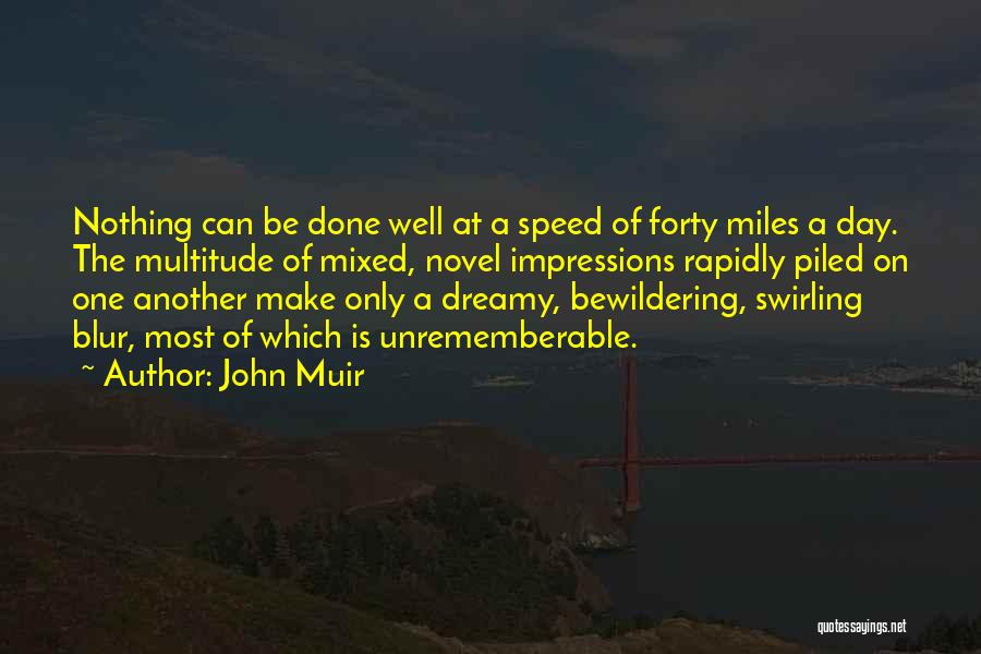 John Muir Quotes: Nothing Can Be Done Well At A Speed Of Forty Miles A Day. The Multitude Of Mixed, Novel Impressions Rapidly
