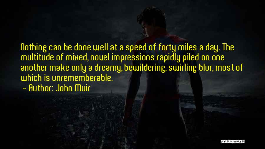 John Muir Quotes: Nothing Can Be Done Well At A Speed Of Forty Miles A Day. The Multitude Of Mixed, Novel Impressions Rapidly