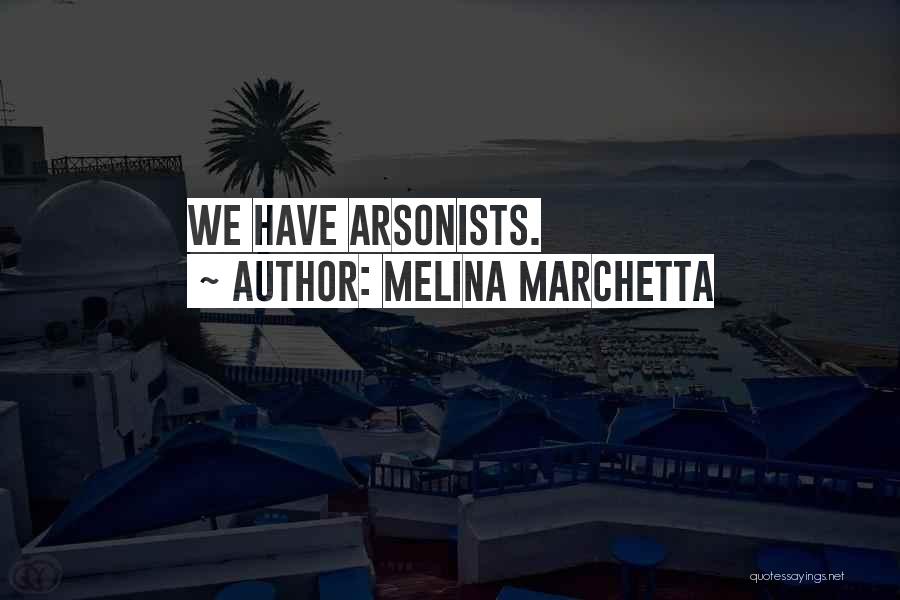 Melina Marchetta Quotes: We Have Arsonists.