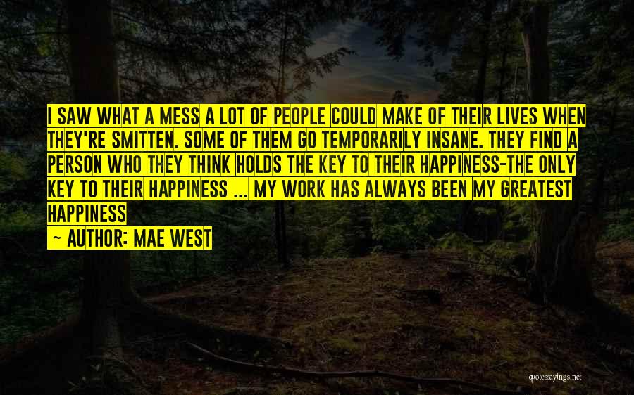 Mae West Quotes: I Saw What A Mess A Lot Of People Could Make Of Their Lives When They're Smitten. Some Of Them
