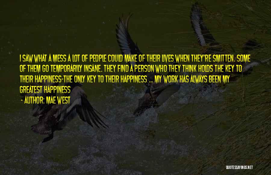 Mae West Quotes: I Saw What A Mess A Lot Of People Could Make Of Their Lives When They're Smitten. Some Of Them