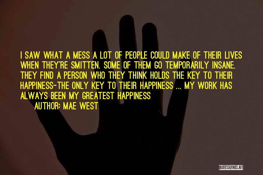 Mae West Quotes: I Saw What A Mess A Lot Of People Could Make Of Their Lives When They're Smitten. Some Of Them