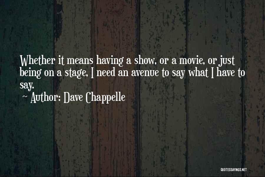 Dave Chappelle Quotes: Whether It Means Having A Show, Or A Movie, Or Just Being On A Stage, I Need An Avenue To