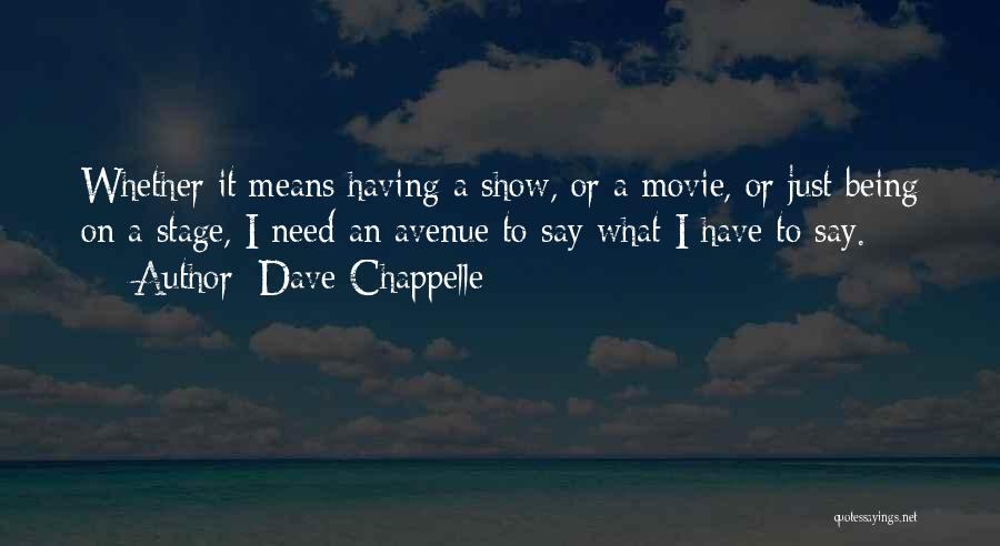 Dave Chappelle Quotes: Whether It Means Having A Show, Or A Movie, Or Just Being On A Stage, I Need An Avenue To