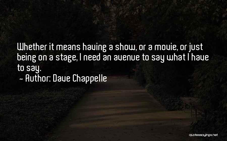 Dave Chappelle Quotes: Whether It Means Having A Show, Or A Movie, Or Just Being On A Stage, I Need An Avenue To