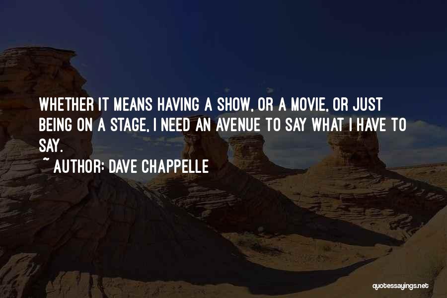 Dave Chappelle Quotes: Whether It Means Having A Show, Or A Movie, Or Just Being On A Stage, I Need An Avenue To