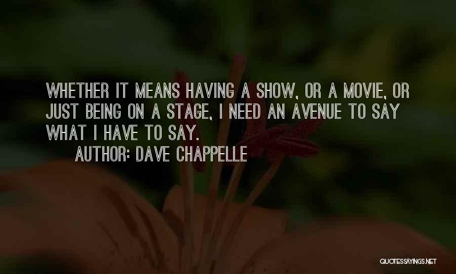 Dave Chappelle Quotes: Whether It Means Having A Show, Or A Movie, Or Just Being On A Stage, I Need An Avenue To