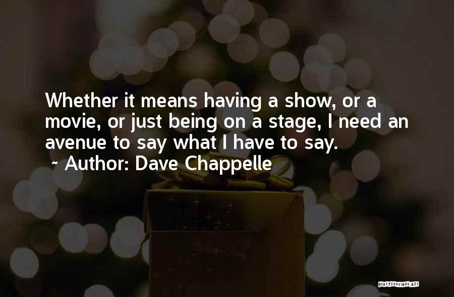 Dave Chappelle Quotes: Whether It Means Having A Show, Or A Movie, Or Just Being On A Stage, I Need An Avenue To