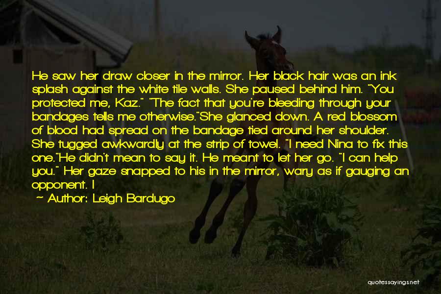 Leigh Bardugo Quotes: He Saw Her Draw Closer In The Mirror. Her Black Hair Was An Ink Splash Against The White Tile Walls.