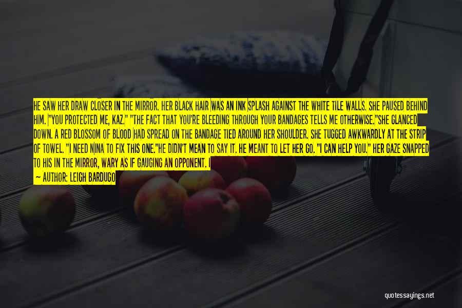 Leigh Bardugo Quotes: He Saw Her Draw Closer In The Mirror. Her Black Hair Was An Ink Splash Against The White Tile Walls.