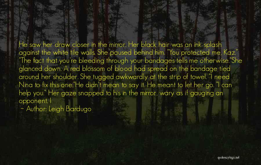 Leigh Bardugo Quotes: He Saw Her Draw Closer In The Mirror. Her Black Hair Was An Ink Splash Against The White Tile Walls.