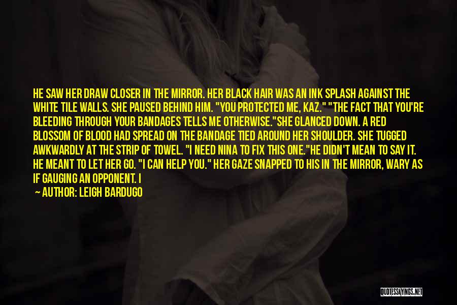 Leigh Bardugo Quotes: He Saw Her Draw Closer In The Mirror. Her Black Hair Was An Ink Splash Against The White Tile Walls.