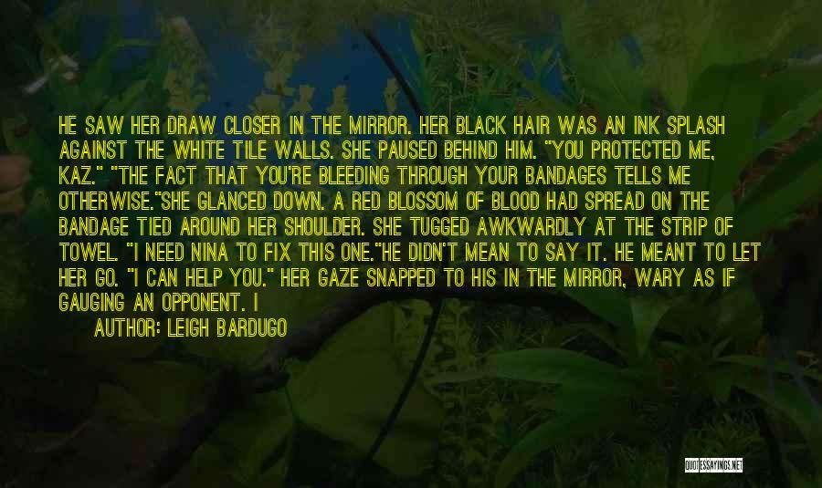 Leigh Bardugo Quotes: He Saw Her Draw Closer In The Mirror. Her Black Hair Was An Ink Splash Against The White Tile Walls.