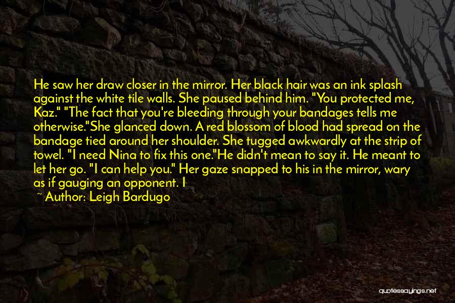 Leigh Bardugo Quotes: He Saw Her Draw Closer In The Mirror. Her Black Hair Was An Ink Splash Against The White Tile Walls.