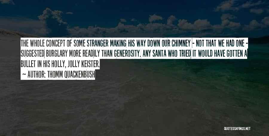 Thomm Quackenbush Quotes: The Whole Concept Of Some Stranger Making His Way Down Our Chimney - Not That We Had One - Suggested