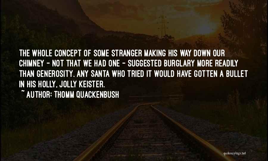 Thomm Quackenbush Quotes: The Whole Concept Of Some Stranger Making His Way Down Our Chimney - Not That We Had One - Suggested