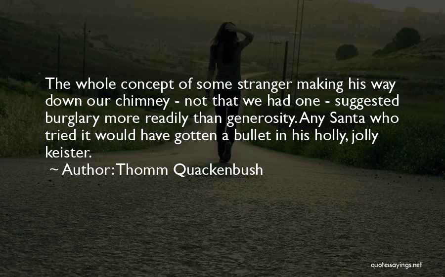 Thomm Quackenbush Quotes: The Whole Concept Of Some Stranger Making His Way Down Our Chimney - Not That We Had One - Suggested