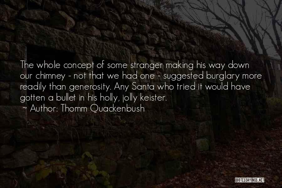 Thomm Quackenbush Quotes: The Whole Concept Of Some Stranger Making His Way Down Our Chimney - Not That We Had One - Suggested