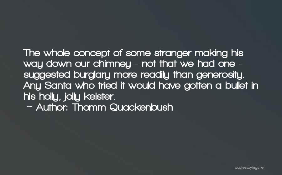 Thomm Quackenbush Quotes: The Whole Concept Of Some Stranger Making His Way Down Our Chimney - Not That We Had One - Suggested