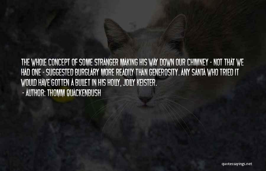 Thomm Quackenbush Quotes: The Whole Concept Of Some Stranger Making His Way Down Our Chimney - Not That We Had One - Suggested