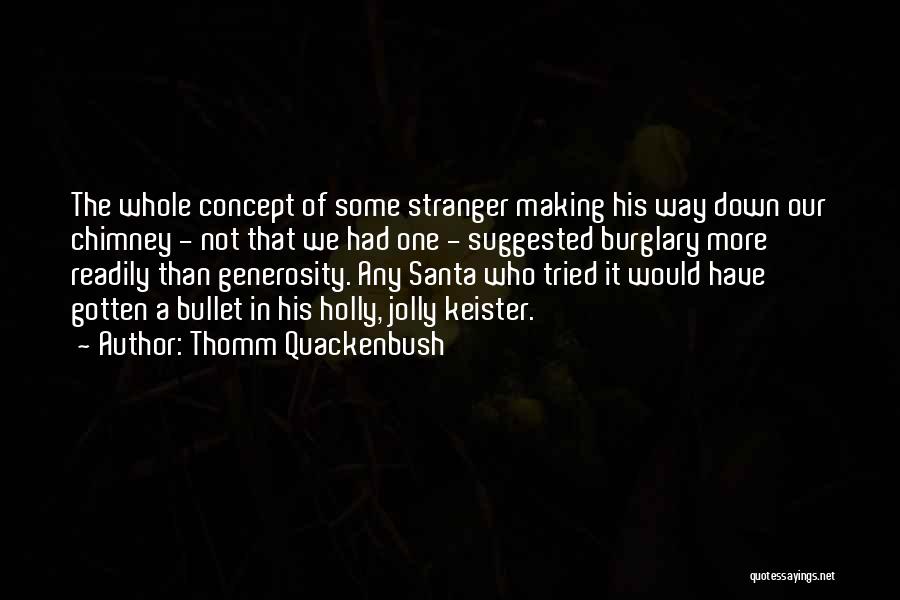 Thomm Quackenbush Quotes: The Whole Concept Of Some Stranger Making His Way Down Our Chimney - Not That We Had One - Suggested