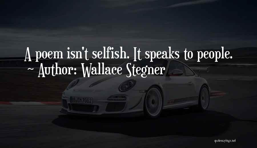 Wallace Stegner Quotes: A Poem Isn't Selfish. It Speaks To People.