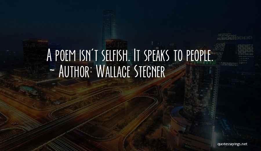 Wallace Stegner Quotes: A Poem Isn't Selfish. It Speaks To People.