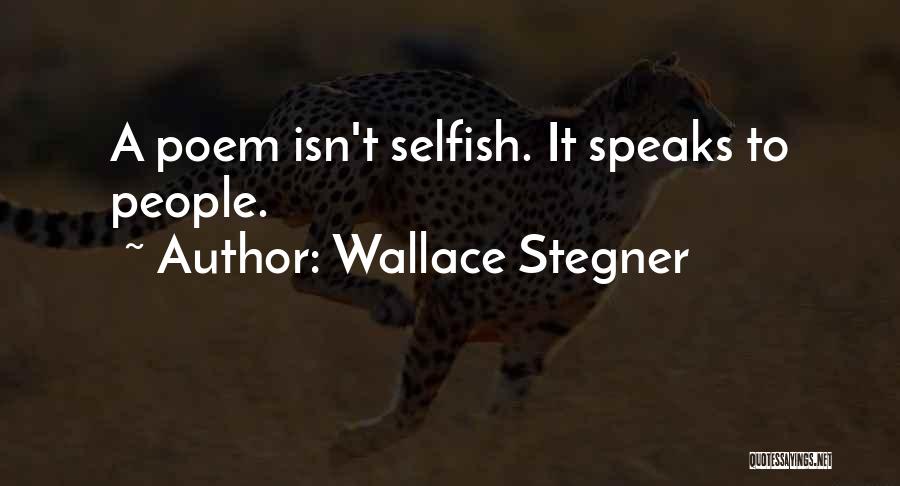 Wallace Stegner Quotes: A Poem Isn't Selfish. It Speaks To People.