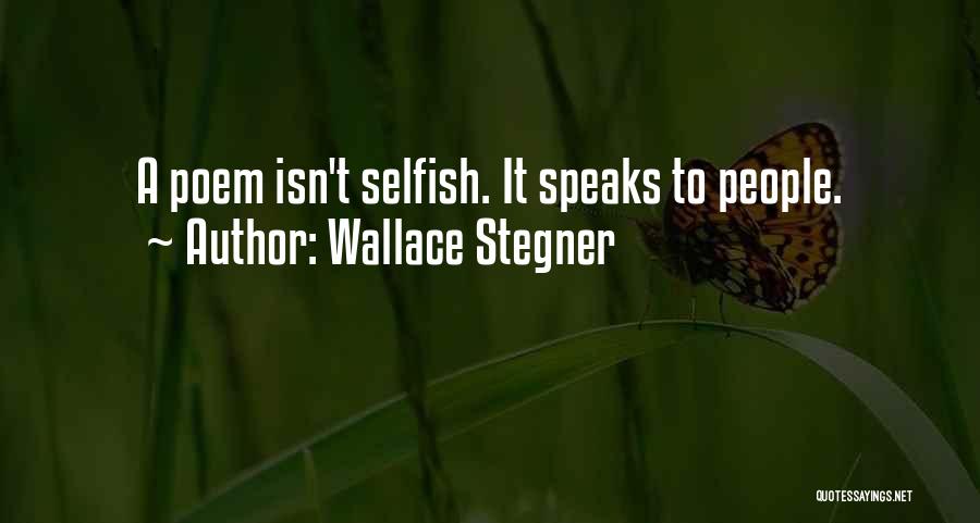 Wallace Stegner Quotes: A Poem Isn't Selfish. It Speaks To People.