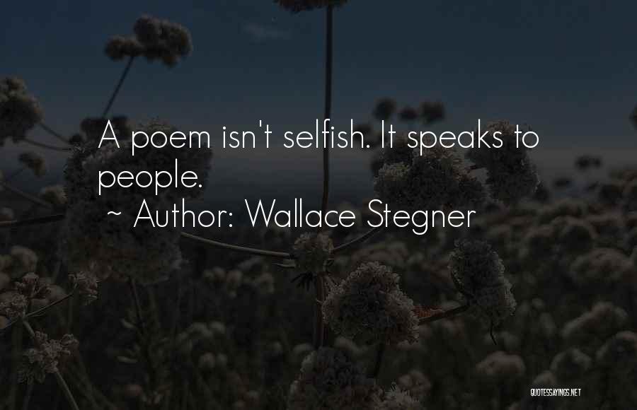 Wallace Stegner Quotes: A Poem Isn't Selfish. It Speaks To People.