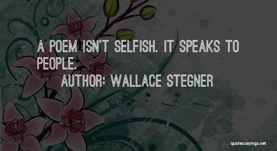 Wallace Stegner Quotes: A Poem Isn't Selfish. It Speaks To People.