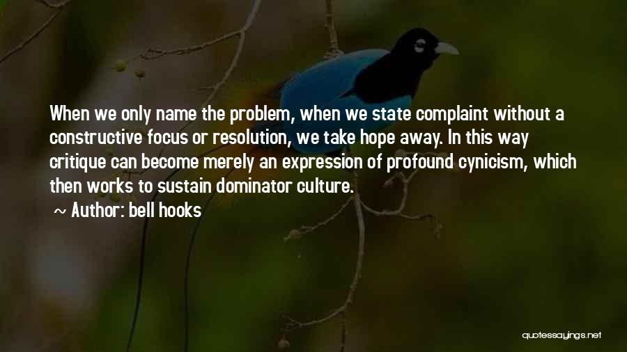 Bell Hooks Quotes: When We Only Name The Problem, When We State Complaint Without A Constructive Focus Or Resolution, We Take Hope Away.