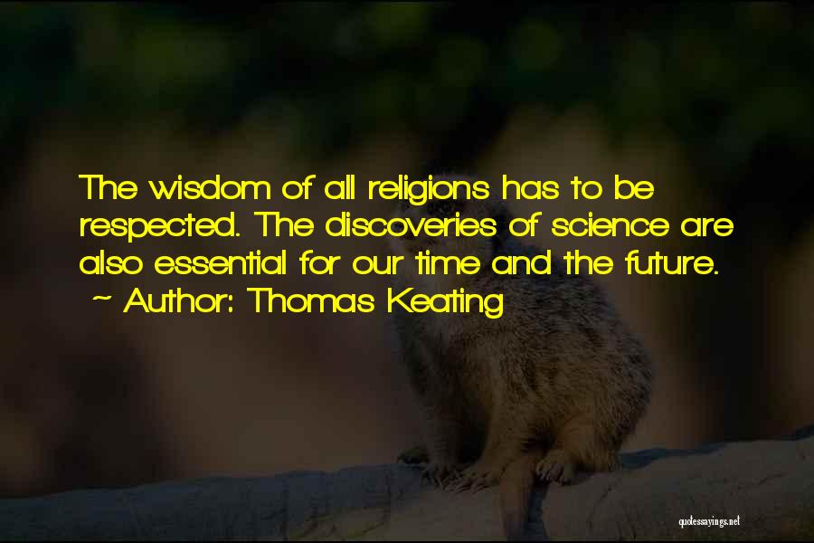 Thomas Keating Quotes: The Wisdom Of All Religions Has To Be Respected. The Discoveries Of Science Are Also Essential For Our Time And