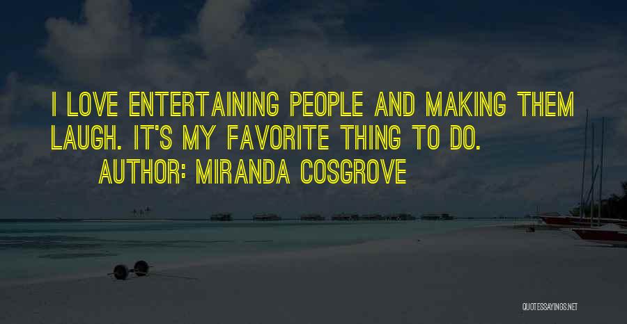 Miranda Cosgrove Quotes: I Love Entertaining People And Making Them Laugh. It's My Favorite Thing To Do.