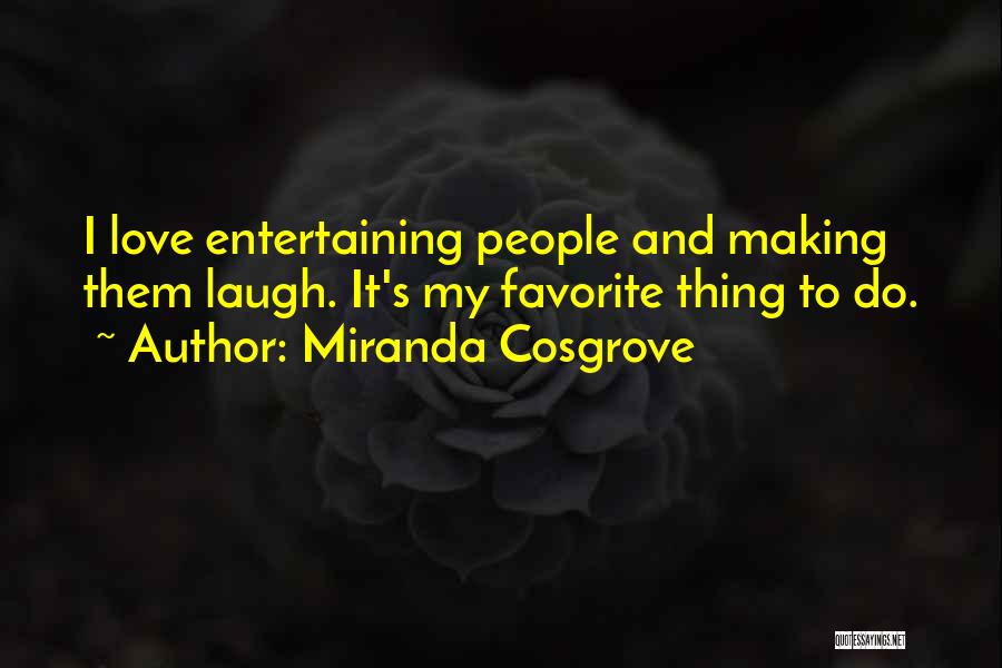 Miranda Cosgrove Quotes: I Love Entertaining People And Making Them Laugh. It's My Favorite Thing To Do.