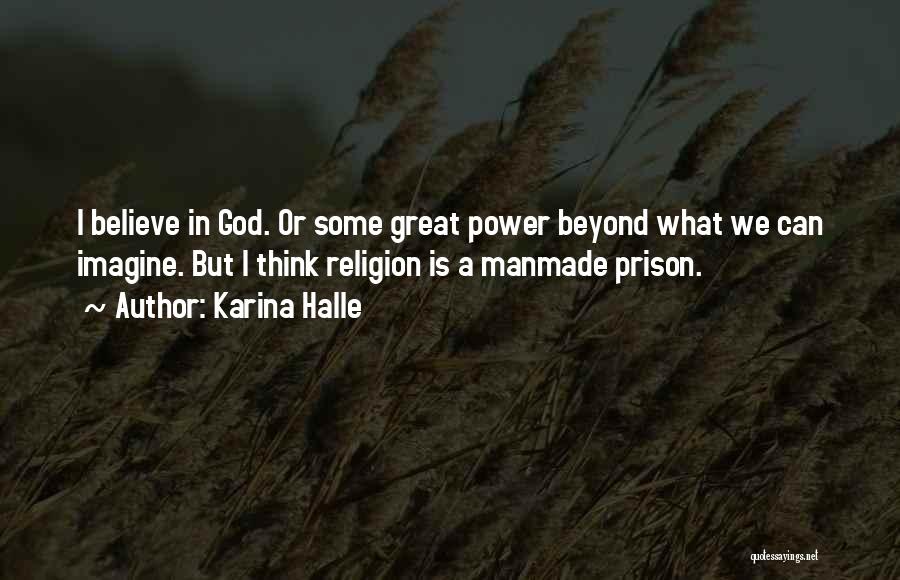 Karina Halle Quotes: I Believe In God. Or Some Great Power Beyond What We Can Imagine. But I Think Religion Is A Manmade