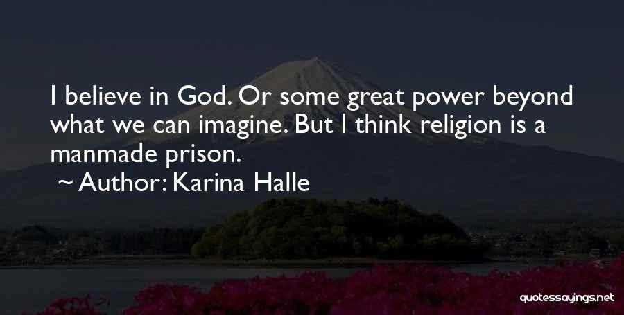 Karina Halle Quotes: I Believe In God. Or Some Great Power Beyond What We Can Imagine. But I Think Religion Is A Manmade