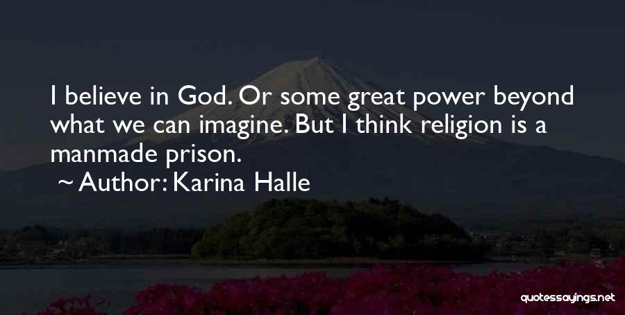 Karina Halle Quotes: I Believe In God. Or Some Great Power Beyond What We Can Imagine. But I Think Religion Is A Manmade