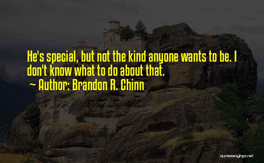 Brandon R. Chinn Quotes: He's Special, But Not The Kind Anyone Wants To Be. I Don't Know What To Do About That.