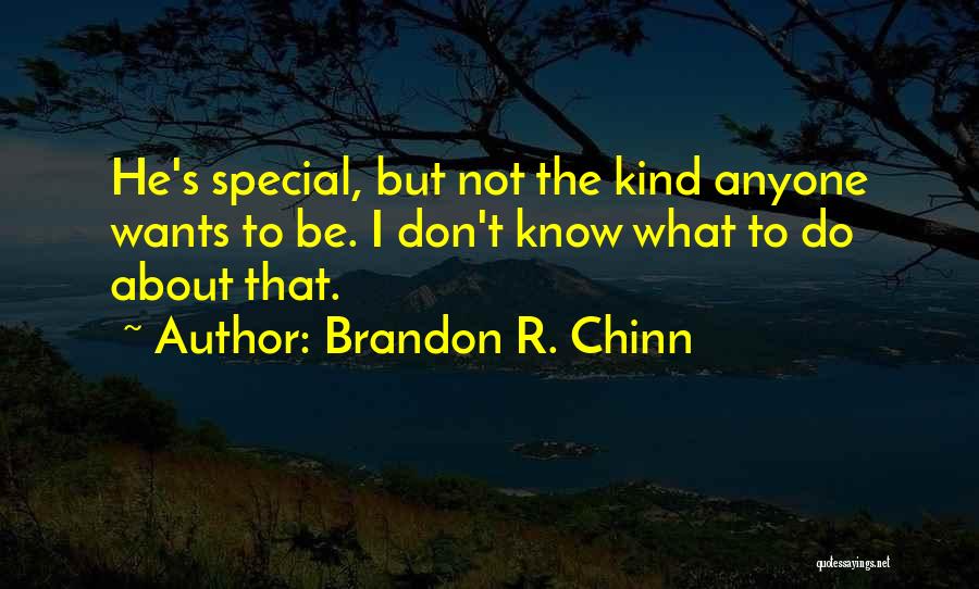 Brandon R. Chinn Quotes: He's Special, But Not The Kind Anyone Wants To Be. I Don't Know What To Do About That.
